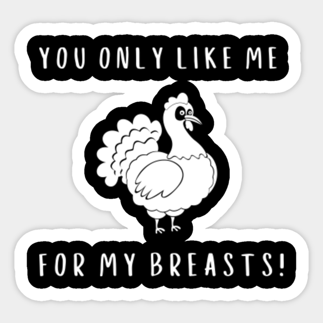 You Only Like Me For My Breasts You Only Like Me For My Breasts Sticker Teepublic